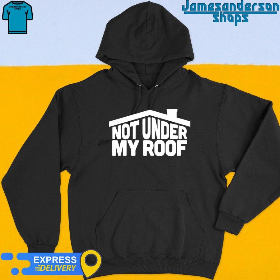 official-not-under-my-roof-hoodie Official Not Under My Roof Hoodie