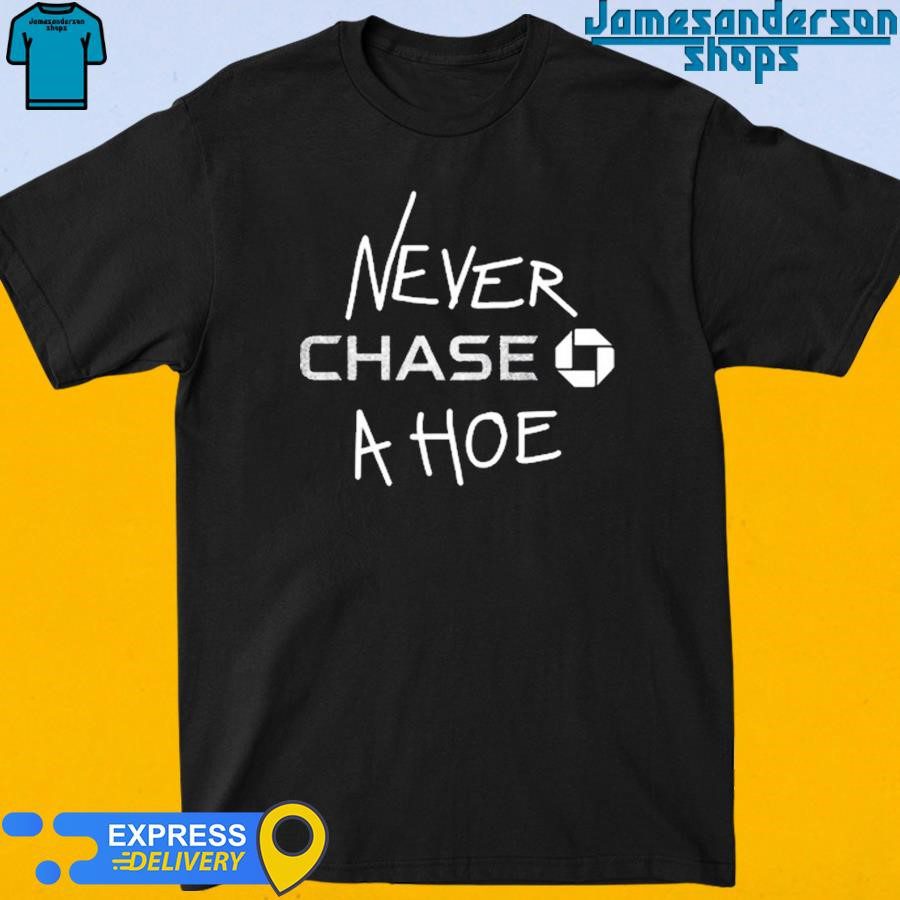 official-never-chase-a-hoe-t-shirt-1 Official Never Chase A Hoe shirt
