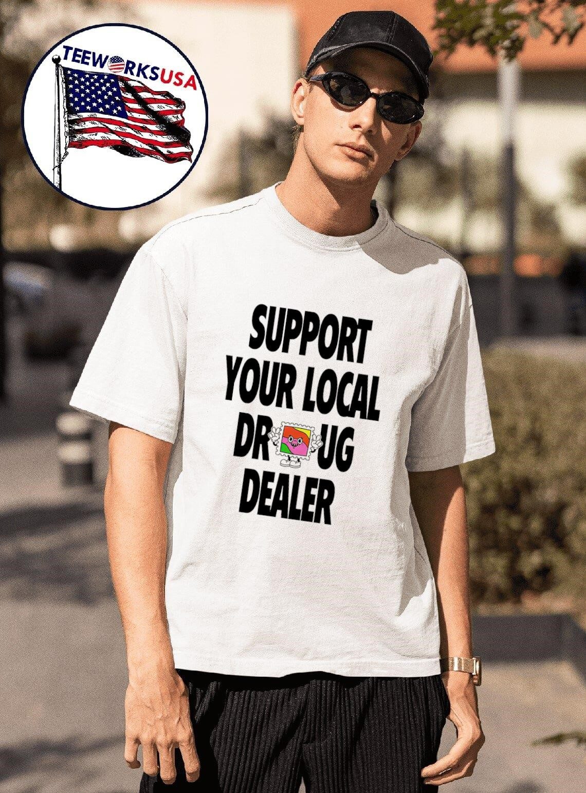 support-your-local-drug-dealer-unisex-t-shirt-1 Support your local drug dealer shirt