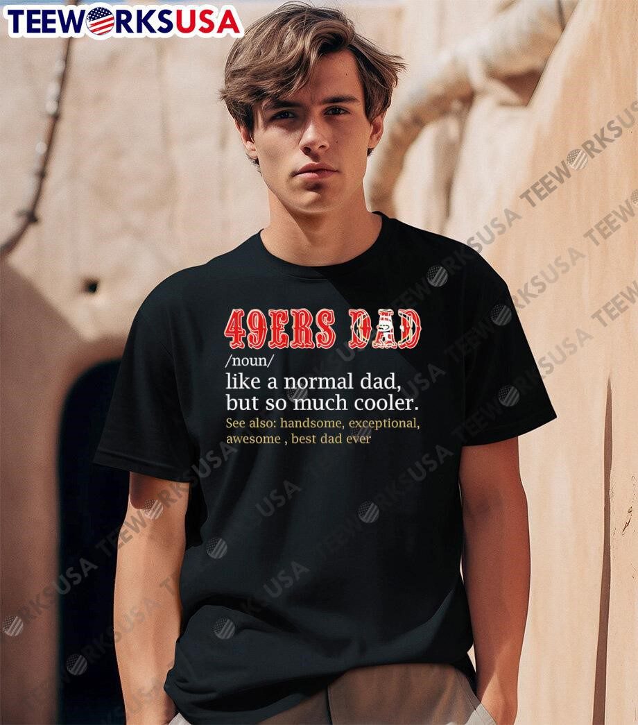 san-francisco-49ers-dad-noun-like-a-normal-dad-but-so-much-cooler-unisex-t-shirt-1 San Francisco 49ers Dad: noun that signifies a typical dad but significantly cooler shirt