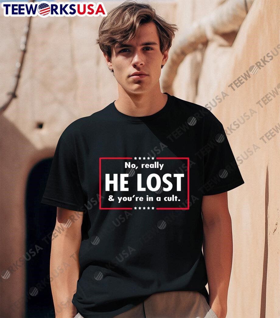 no-really-he-lost-and-youre-in-a-cult-unisex-t-shirt-1 Indeed, he didn't win, and you're wearing a cult shirt