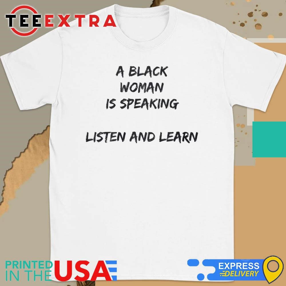 official-a-black-woman-is-speaking-listen-and-learn-shirt-1 Official A Black Woman Is Speaking Listen And Learn Shirt