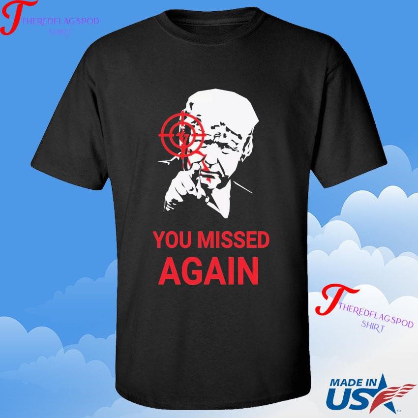 official-donald-trump-you-missed-again-shirt-1 Authentic Donald Trump You Missed Again Shirt