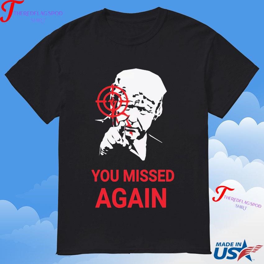 official-donald-trump-you-missed-again-t-shirt Authentic Donald Trump You Missed Again T-Shirt