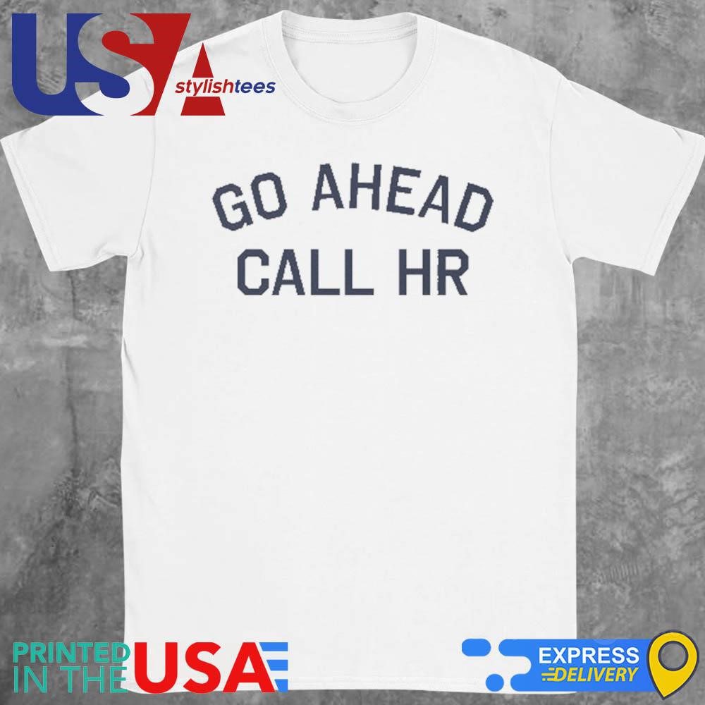 go-ahead-call-hr-shirt-1 Proceed and Contact HR Shirt