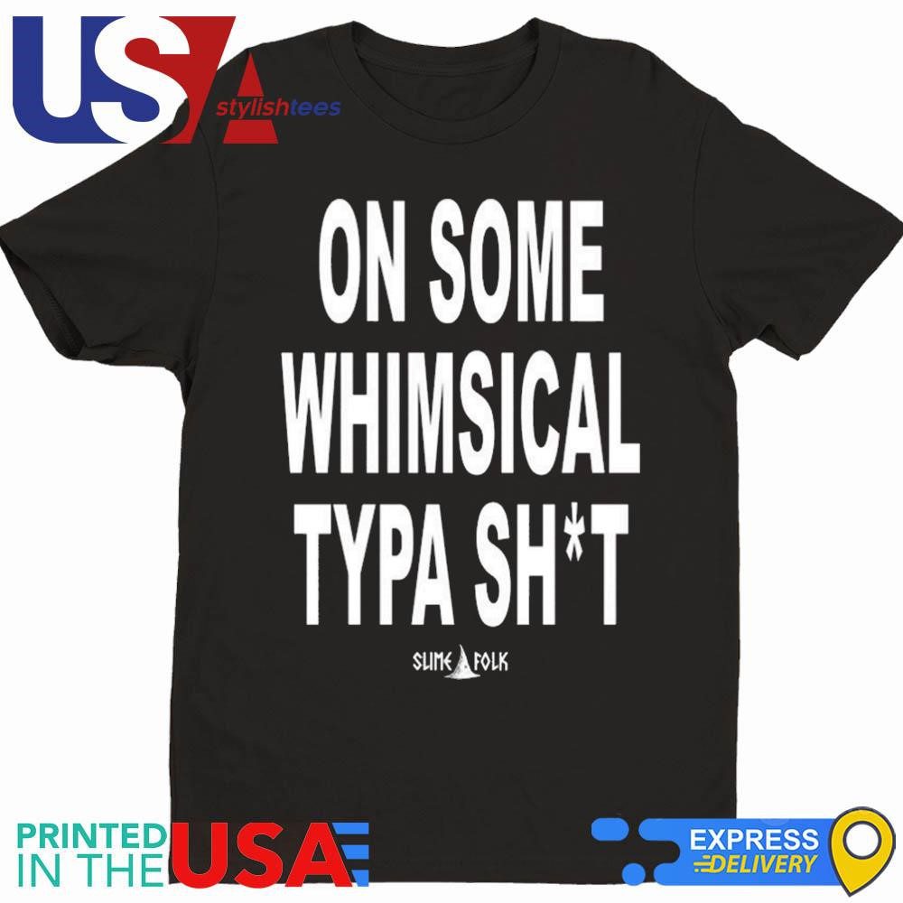 official-mimofrl-on-some-whimsical-typa-shit-shirt-1 Official Mimofrl On Some Whimsical Typa Shit T-Shirt
