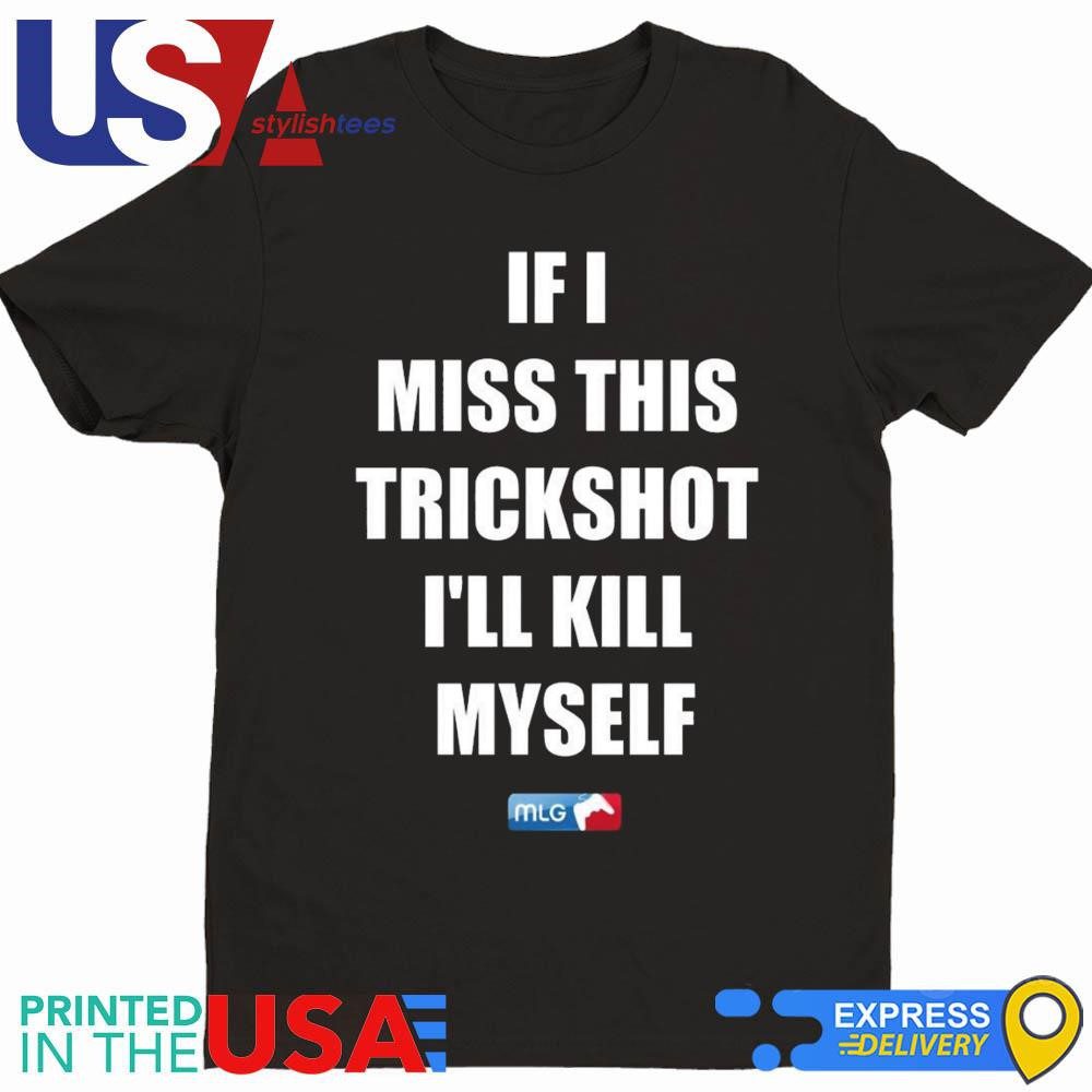 official-if-i-miss-this-trickshot-ill-kill-myself-mlg-t-shirt-1 Authentic If I Fail This Trickshot I'll End Myself Mlg T-Shirt