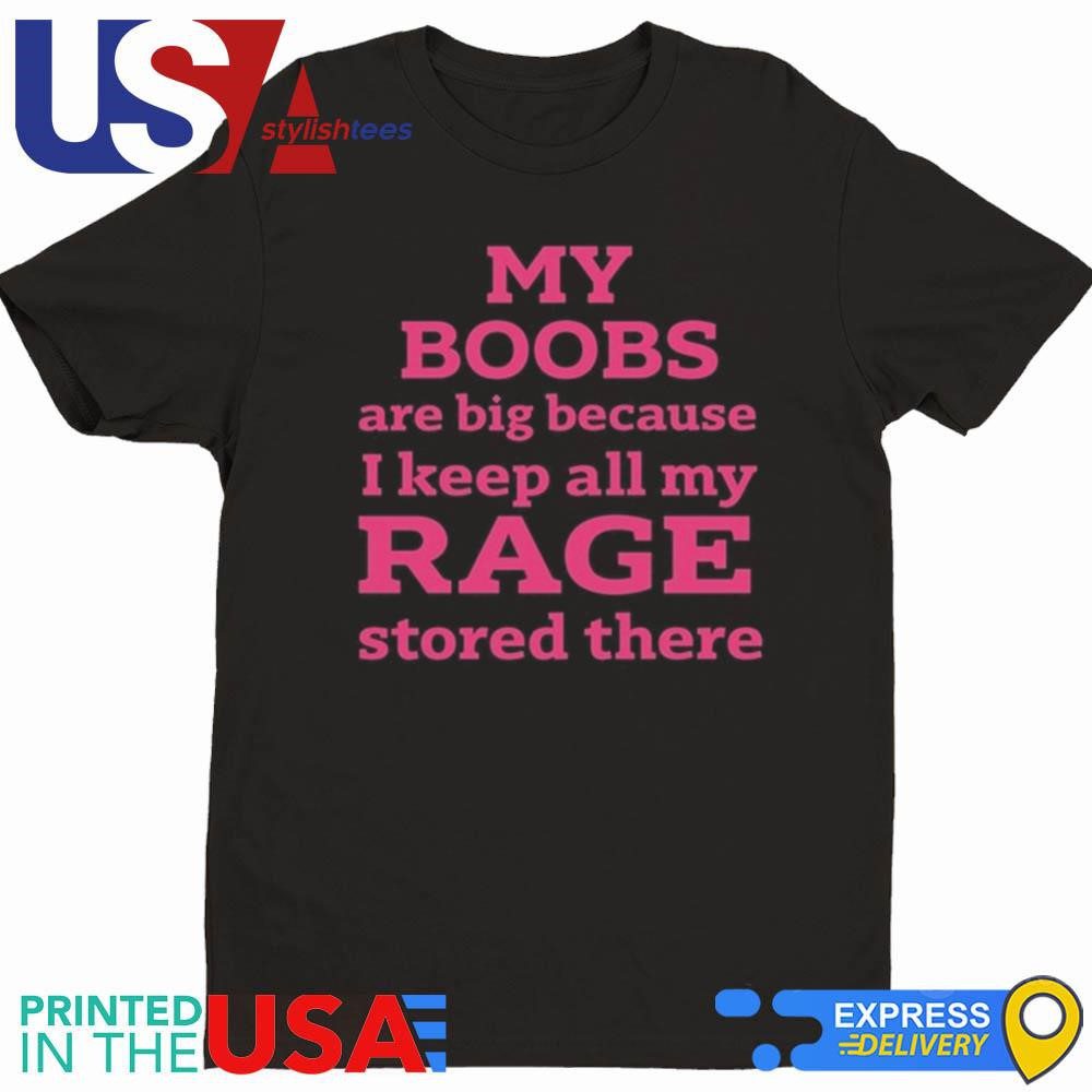 staruri-my-boobs-are-large-because-they-hold-all-my-fury-shirt-1 Staruri My Boobs Are Large Because They Hold All My Fury Shirt
