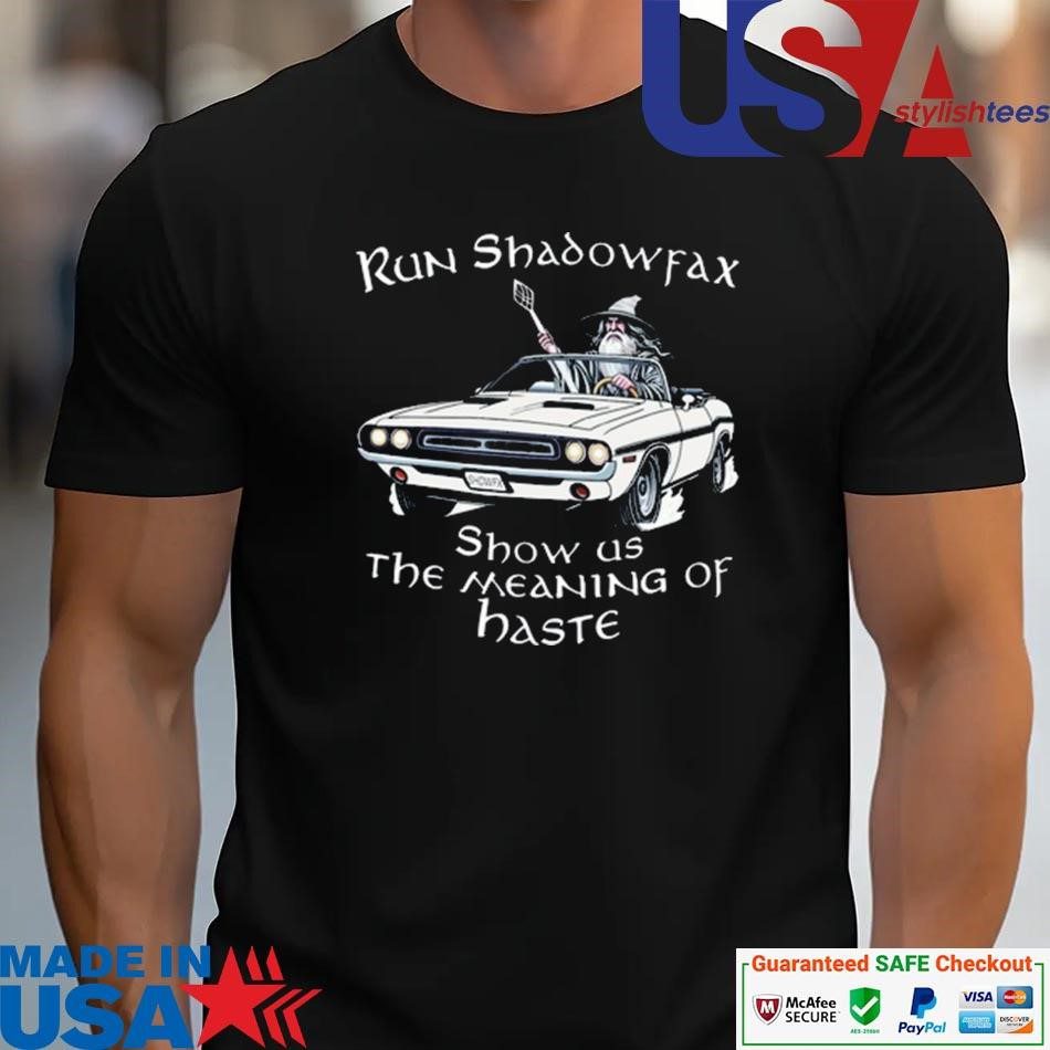 official-run-shadowfax-show-us-the-meaning-of-haste-unisex Official Run Shadowfax Show Us The Meaning Of Haste unisex