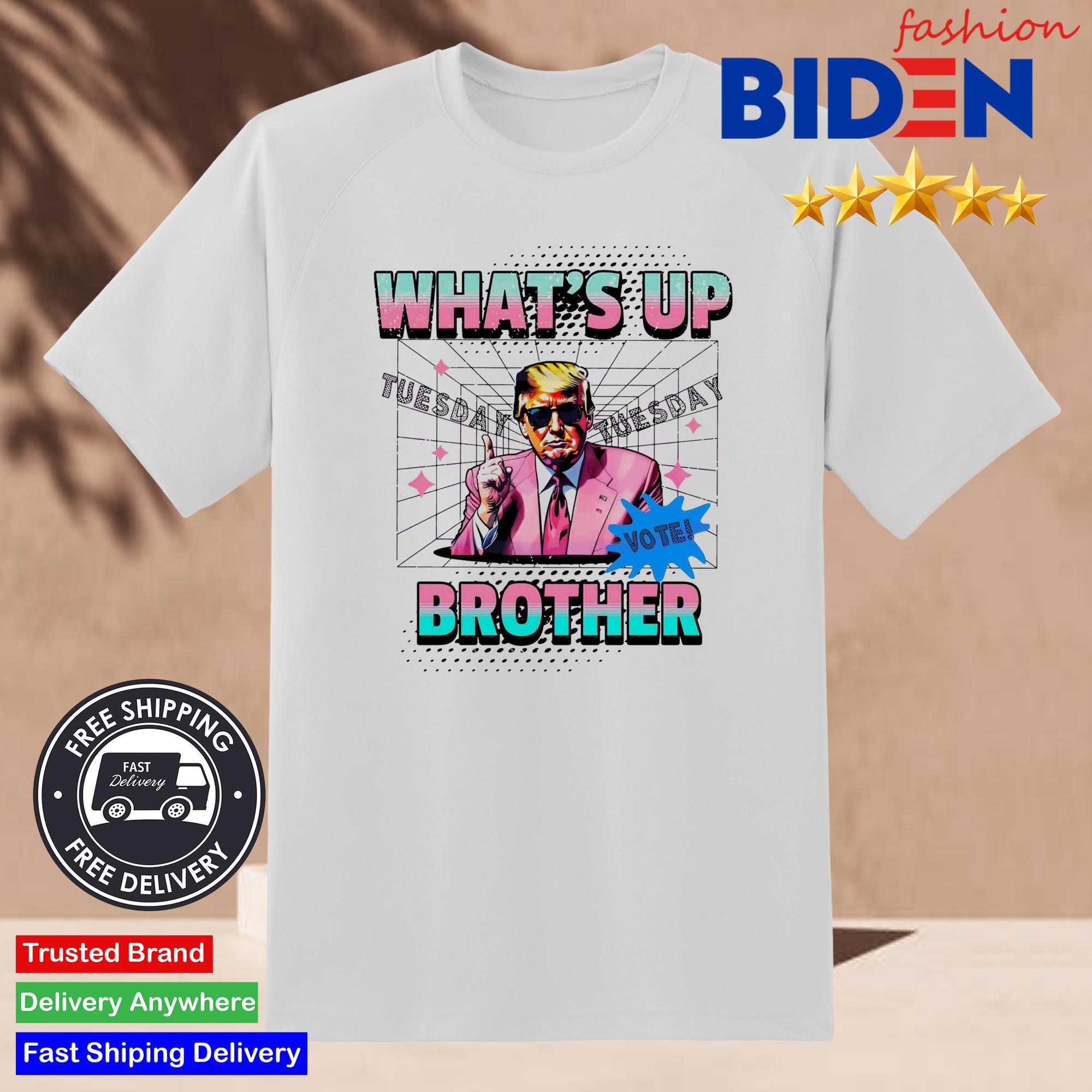trump-whats-up-brother-tuesday-vote-shirt-2 Trump What's Up Brother Tuesday Vote Shirt