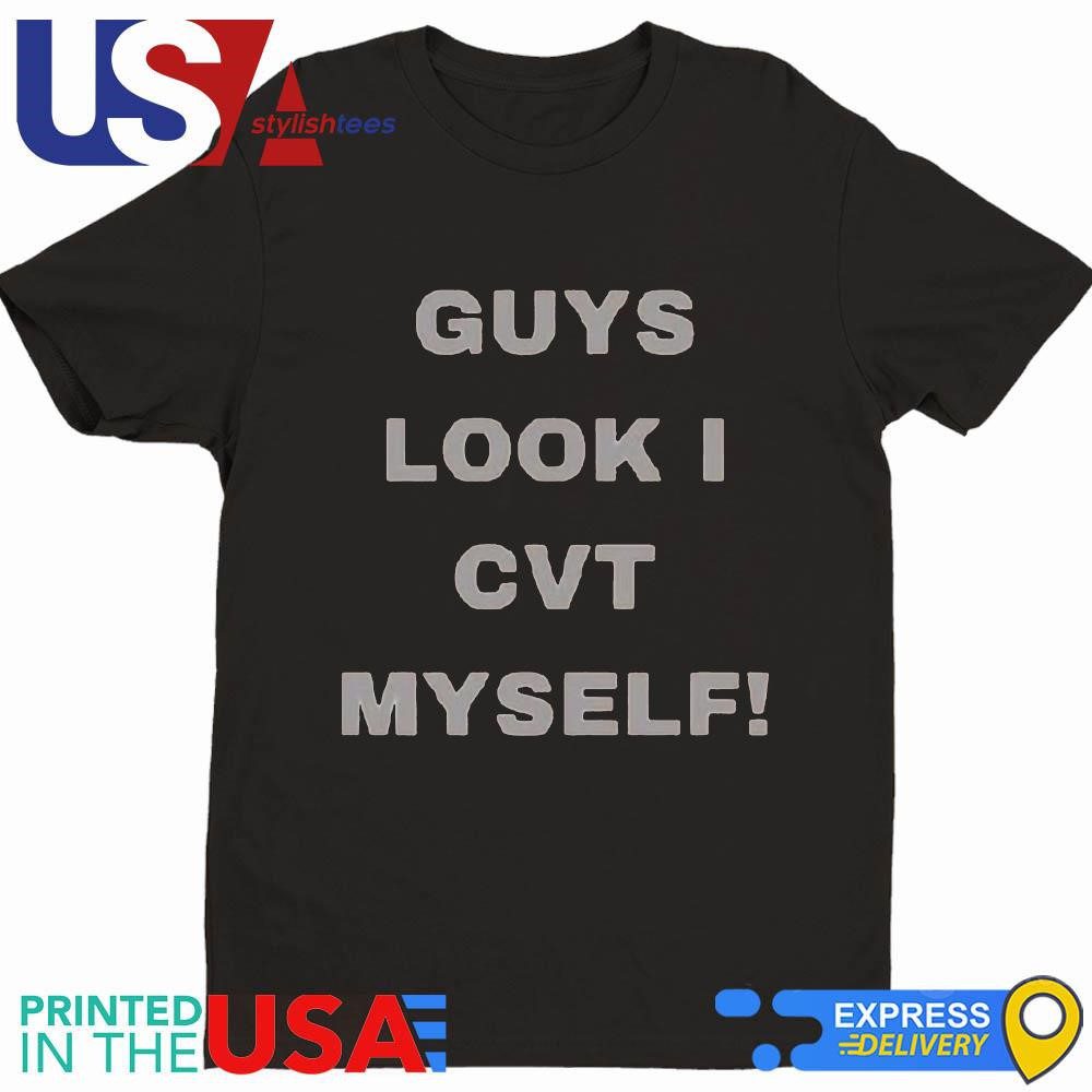 guys-look-i-cvt-myself-t-shirt-1 Folks Check Out My CVT Shirt