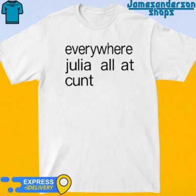 Official Everywhere Julia All At Cunt shirt