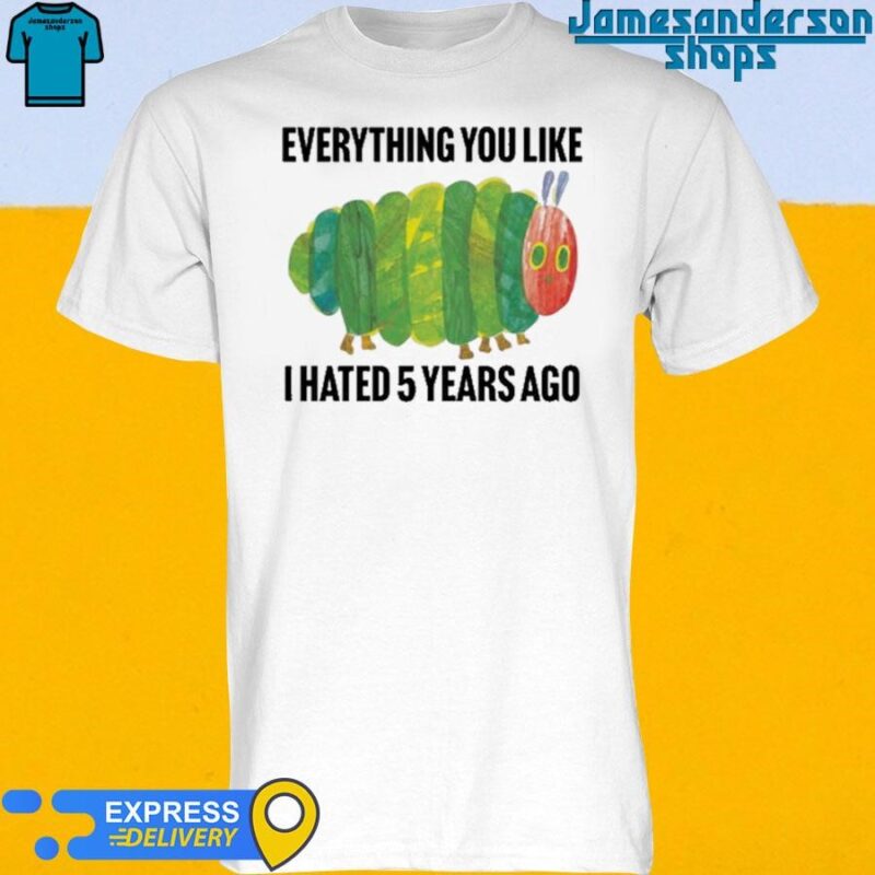 Official Everything You Like I Hated 5 Years Ago shirt T-Shirt