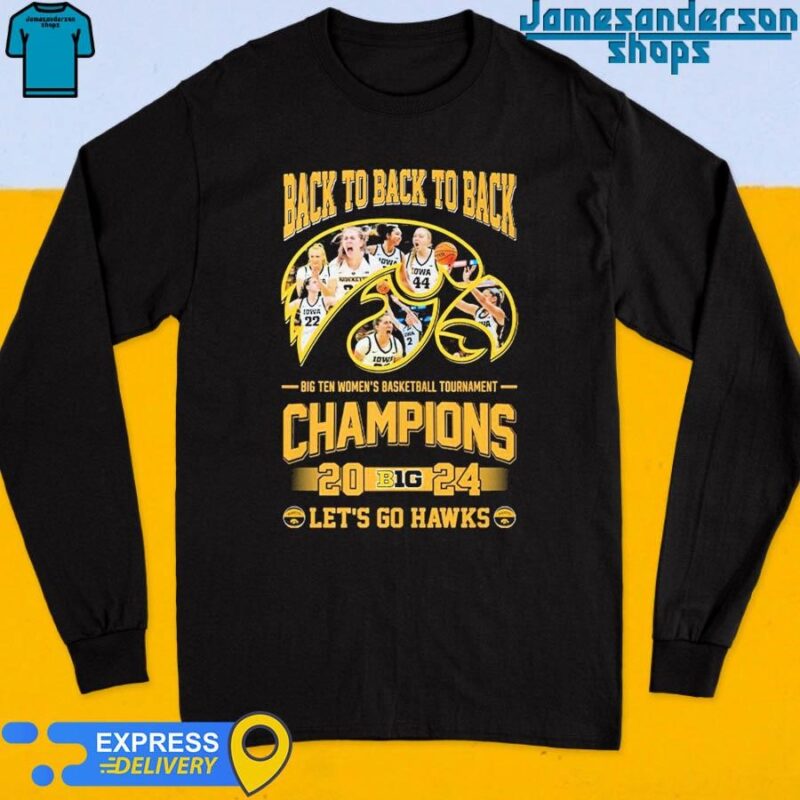 Iowa Hawkeyes back to back to back big ten women's basketball tournament champions 2024 let's go Hawks shirt Long Sleeve