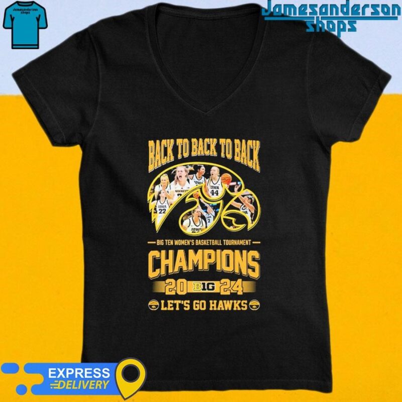 Iowa Hawkeyes back to back to back big ten women's basketball tournament champions 2024 let's go Hawks shirt V-Neck