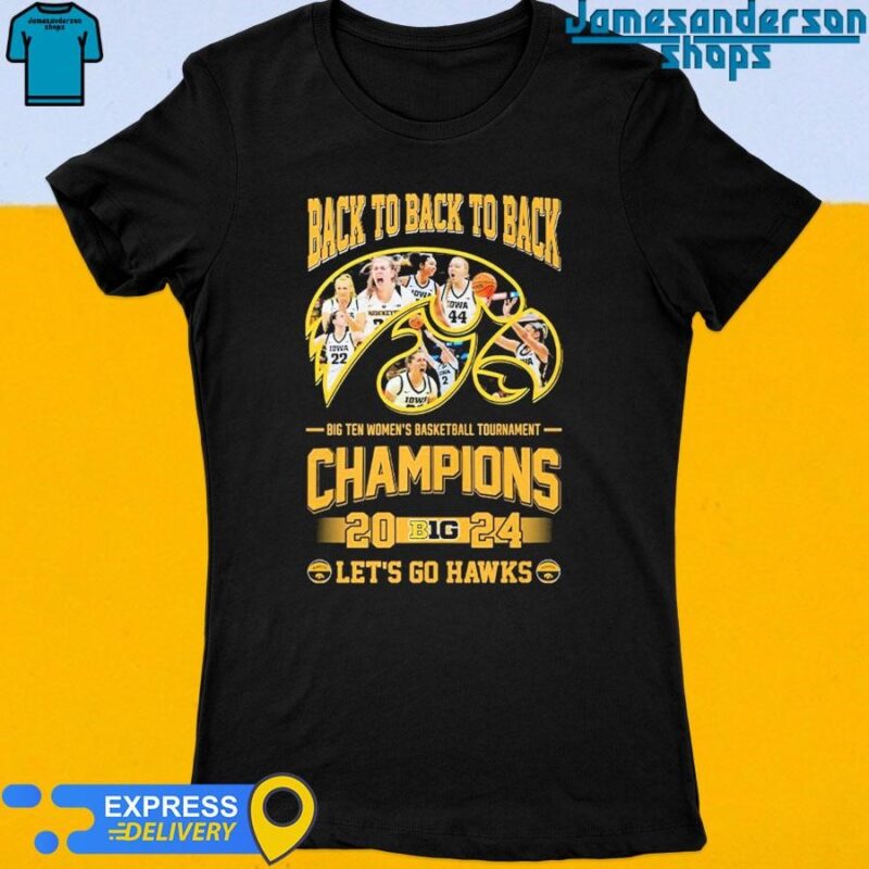 Iowa Hawkeyes back to back to back big ten women's basketball tournament champions 2024 let's go Hawks shirt Women's t-shirt