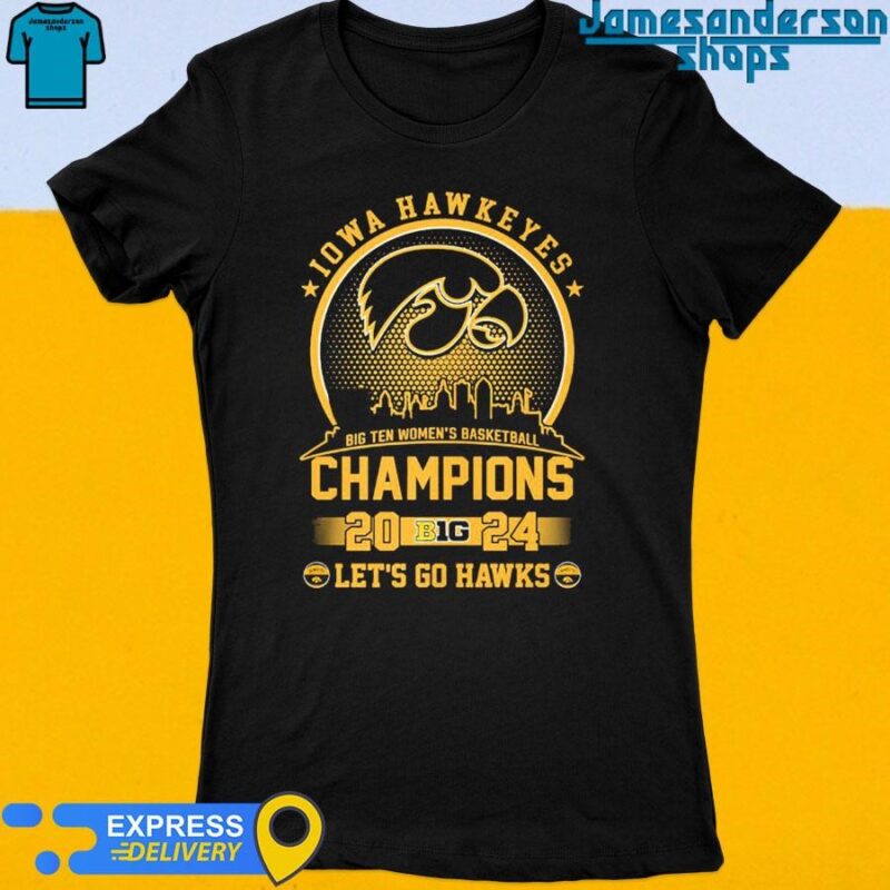 Iowa Hawkeyes Big Ten Women’s Basketball Champions 2024 Let’s Go Hawks shirt Women's t-shirt