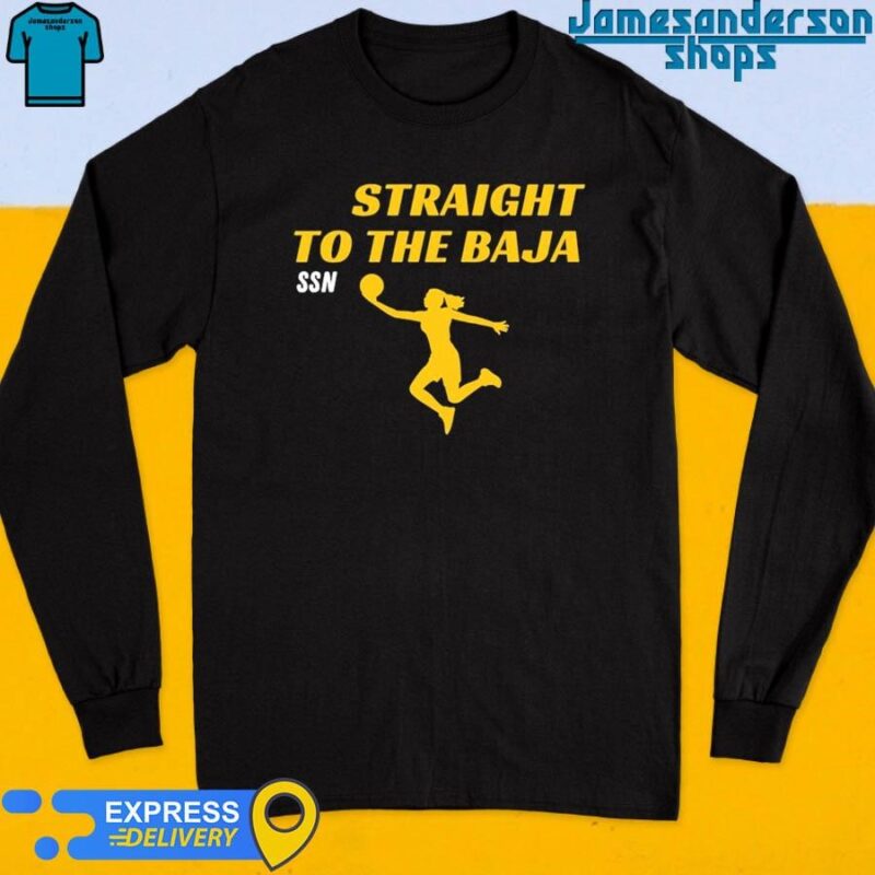 Straight To The Baja Ssn shirt Long Sleeve