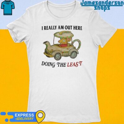 Official I Really Am Out Here Doing The Least shirt