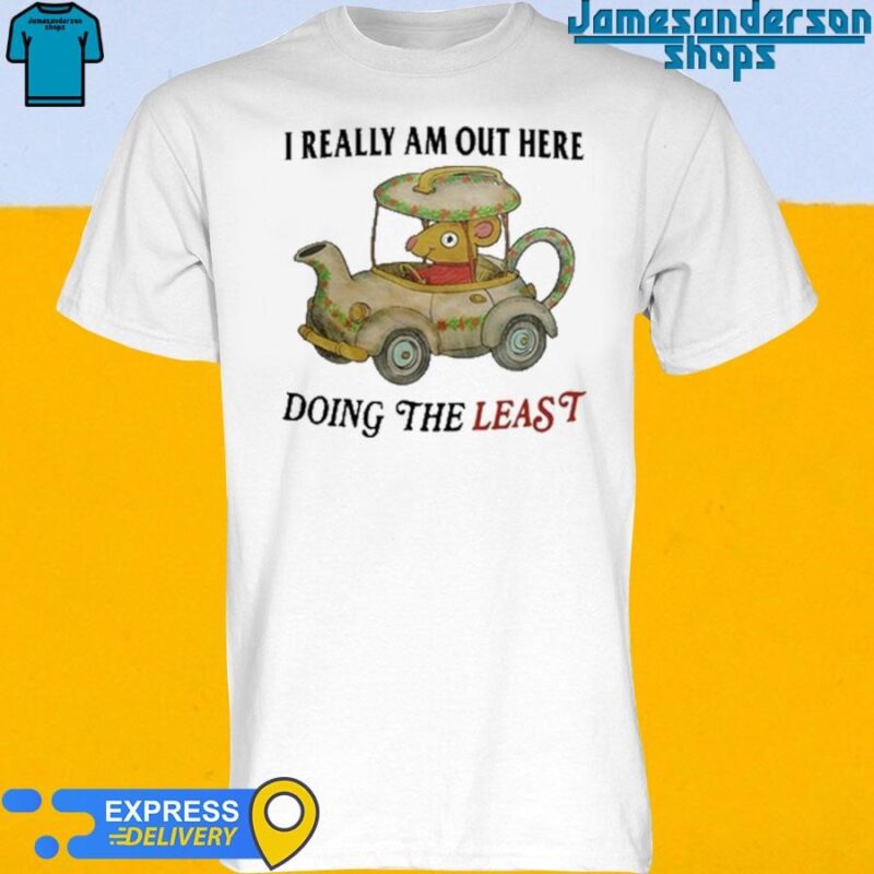 Official I Really Am Out Here Doing The Least shirt T-Shirt