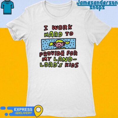 Official I Work Hard To Provide For My Land Lord's Kids shirt