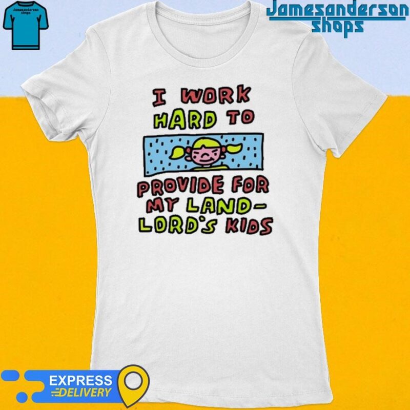 Official I Work Hard To Provide For My Land Lord's Kids shirt