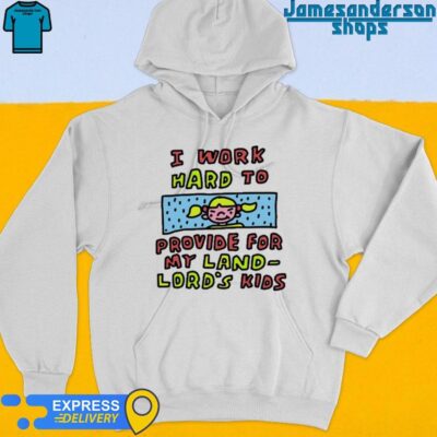 Official I Work Hard To Provide For My Land Lord's Kids shirt Hoodie