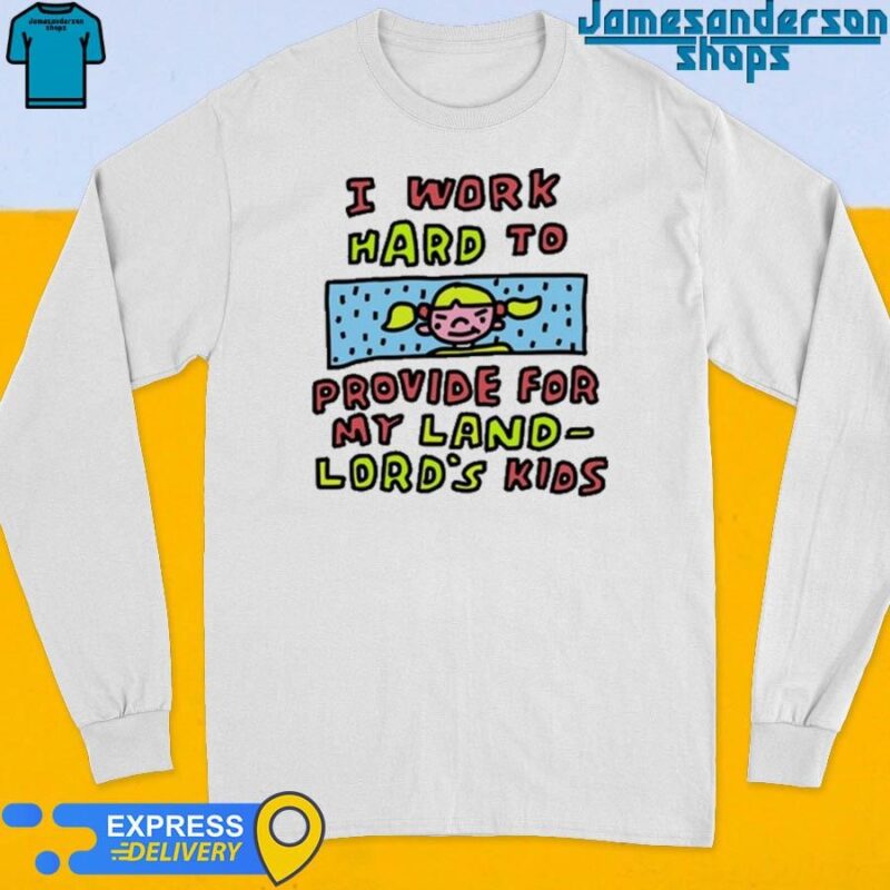 Official I Work Hard To Provide For My Land Lord's Kids shirt Long Sleeve