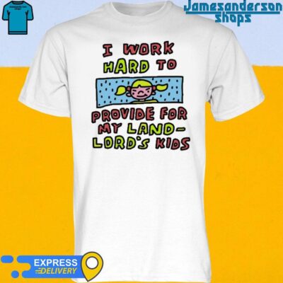 Official I Work Hard To Provide For My Land Lord's Kids shirt T-Shirt