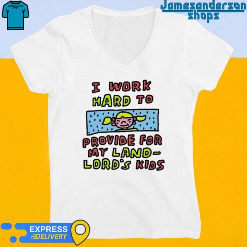 Official I Work Hard To Provide For My Land Lord's Kids shirt V-Neck