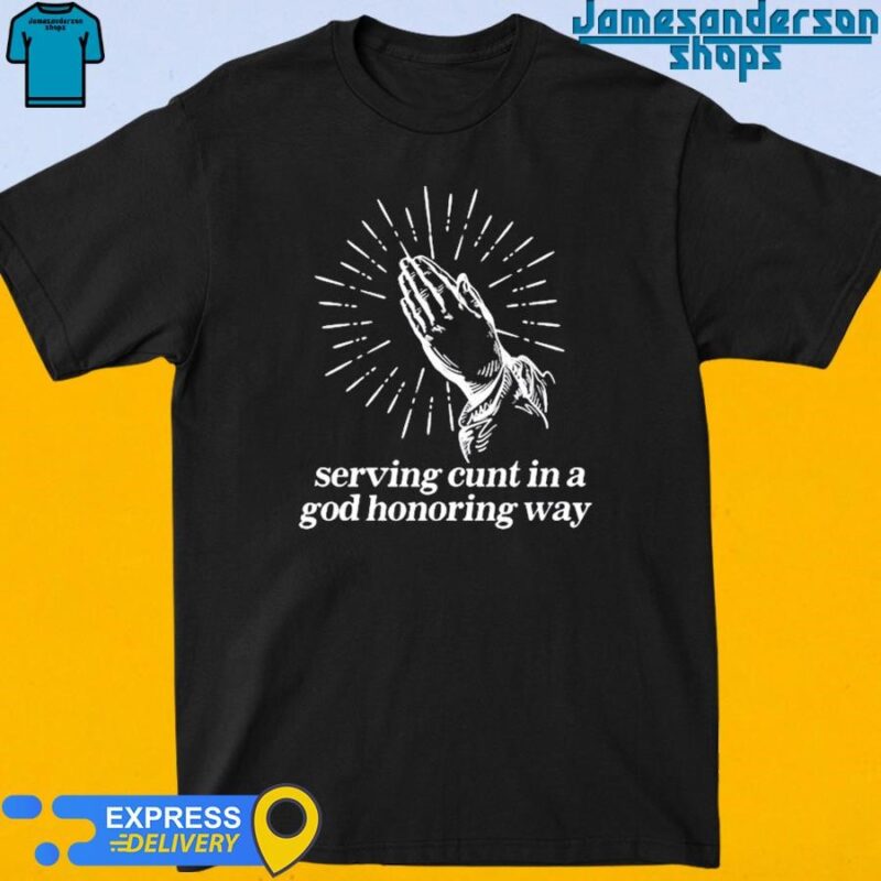 Official Serving Cunt In A God Honoring Way shirt