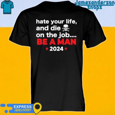 Official Hate Your Man And Die On The Job Be A Man 2024 shirt