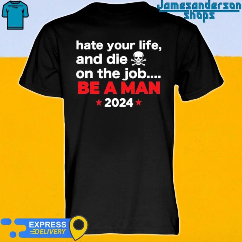 Official Hate Your Man And Die On The Job Be A Man 2024 shirt