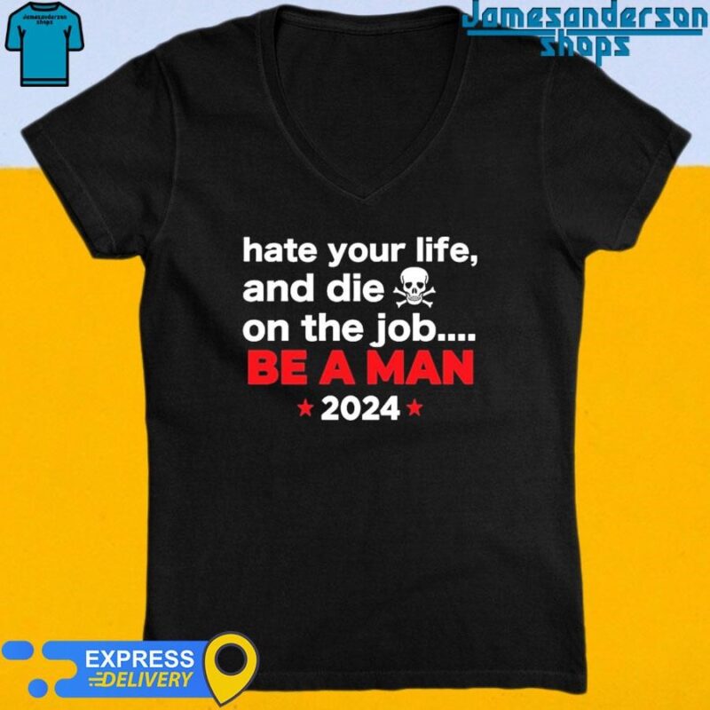 Official Hate Your Man And Die On The Job Be A Man 2024 shirt V-Neck