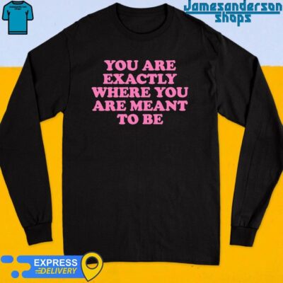 Official You Are Exactly Where You Are Meant To Be Long Sleeve