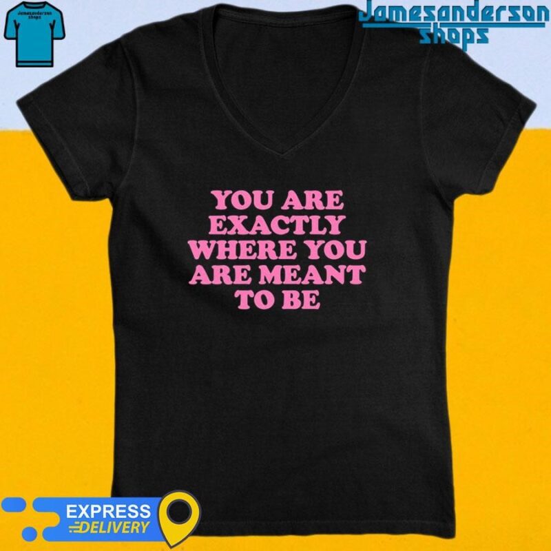Official You Are Exactly Where You Are Meant To Be V-Neck