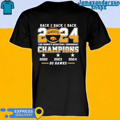 Official Iowa Hawkeyes Back To Back To Back 2024 Big Women’s Basketball Tournament Champions 2022 2023 2024 Go Hawks shirt