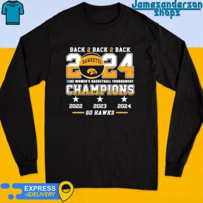 Official Iowa Hawkeyes Back To Back To Back 2024 Big Women’s Basketball Tournament Champions 2022 2023 2024 Go Hawks shirt Long Sleeve