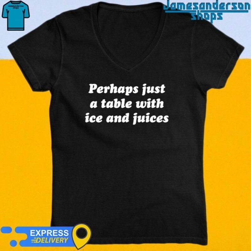 Official Perhaps Just A Table With Ice And Juices Tee V-Neck