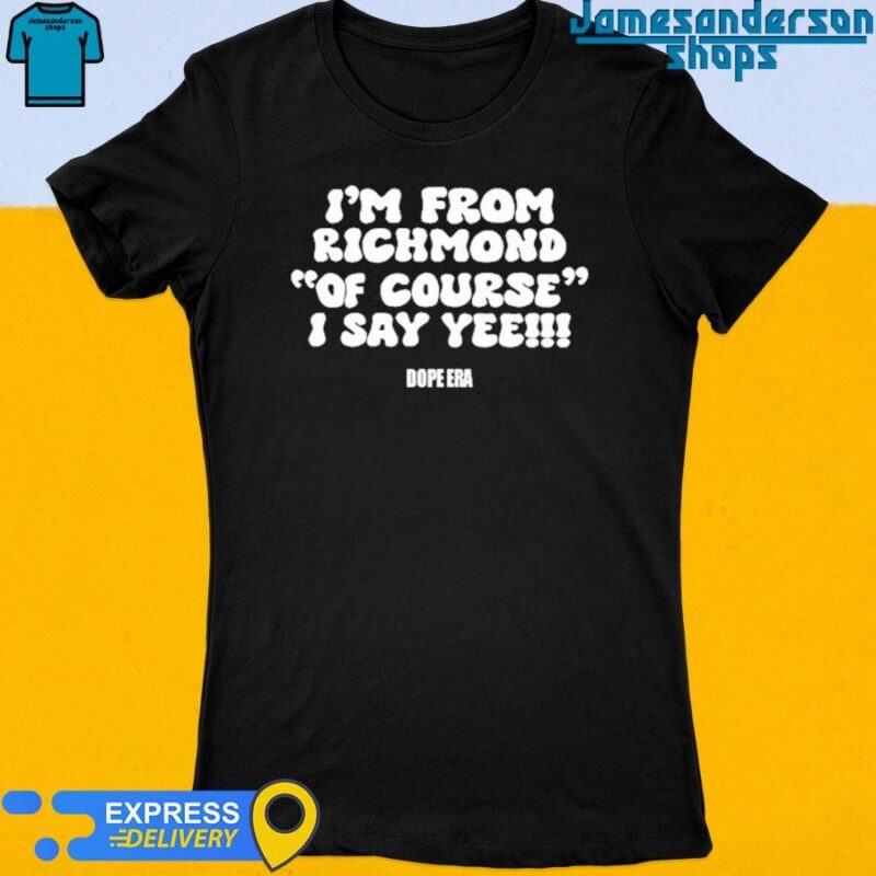Official I'm From Richmond Of Course I Say Yee Dope Era Shirt Women's t-shirt