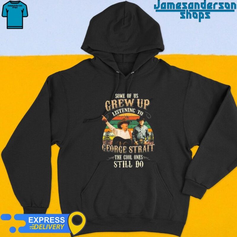 Official Some Of Us Grew Up Listening To George Strait The Cool Ones Still Do Vintage Hoodie
