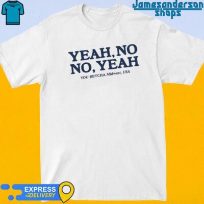 Official Yeah No No Yeah You Betcha Midwest Usa Shirt