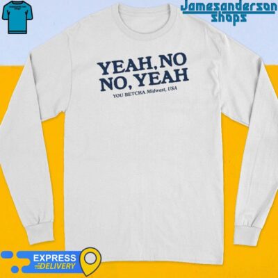 Official Yeah No No Yeah You Betcha Midwest Usa Long Sleeve