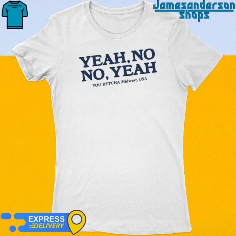 Official Yeah No No Yeah You Betcha Midwest Usa Women's t-shirt