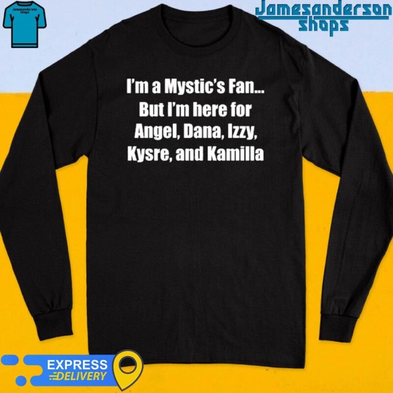 Official Kysre Gondrezick I'm A Mystic's Fan But I'm Here For Angel Dana Izzy Kysre And Kamilla Long Sleeve