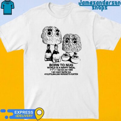 Official Born To Nug World Is A Happy Meal Nuggets Eaten shirt