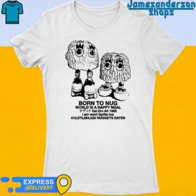Official Born To Nug World Is A Happy Meal Nuggets Eaten Women's t-shirt