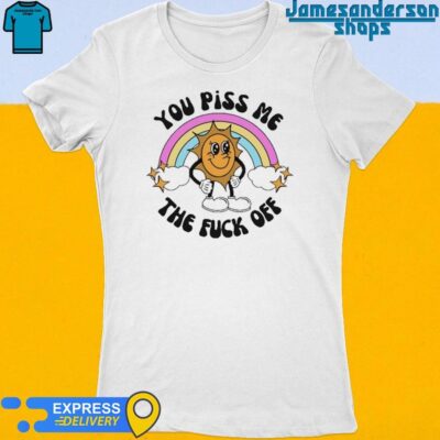 Official You Piss Me The Fuck Off Women's t-shirt