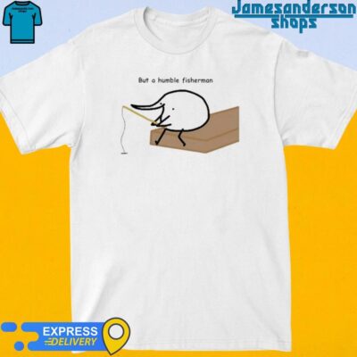 Official But A Humble Fisherman shirt