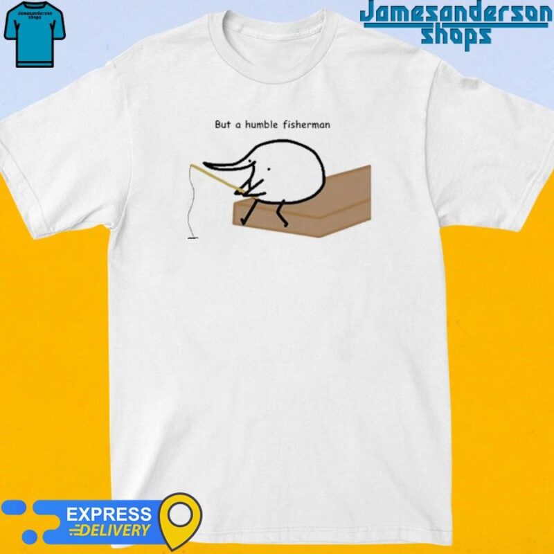 Official But A Humble Fisherman shirt